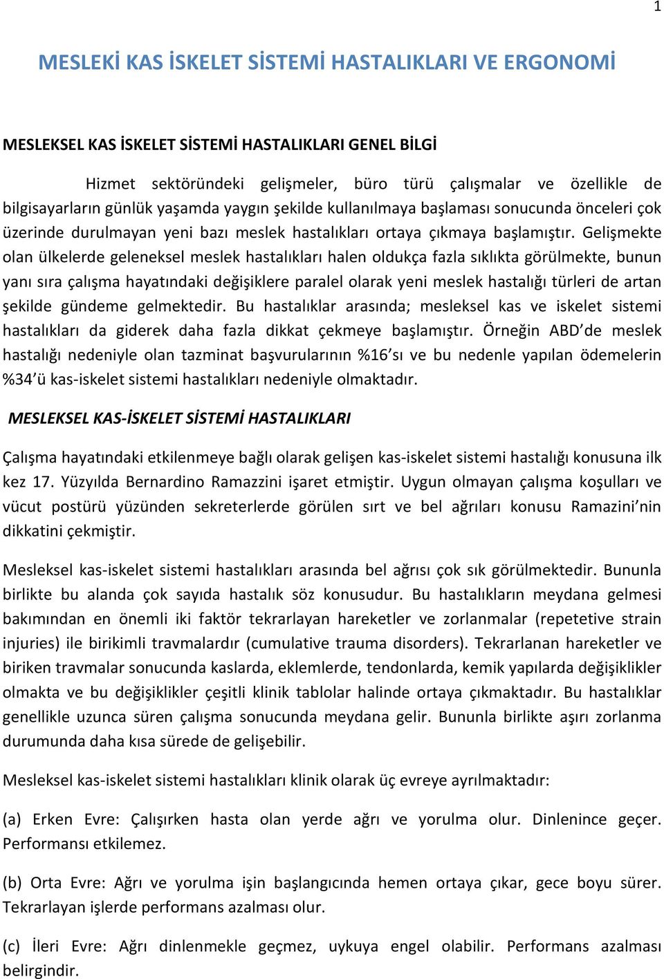 Gelişmekte olan ülkelerde geleneksel meslek hastalıkları halen oldukça fazla sıklıkta görülmekte, bunun yanı sıra çalışma hayatındaki değişiklere paralel olarak yeni meslek hastalığı türleri de artan