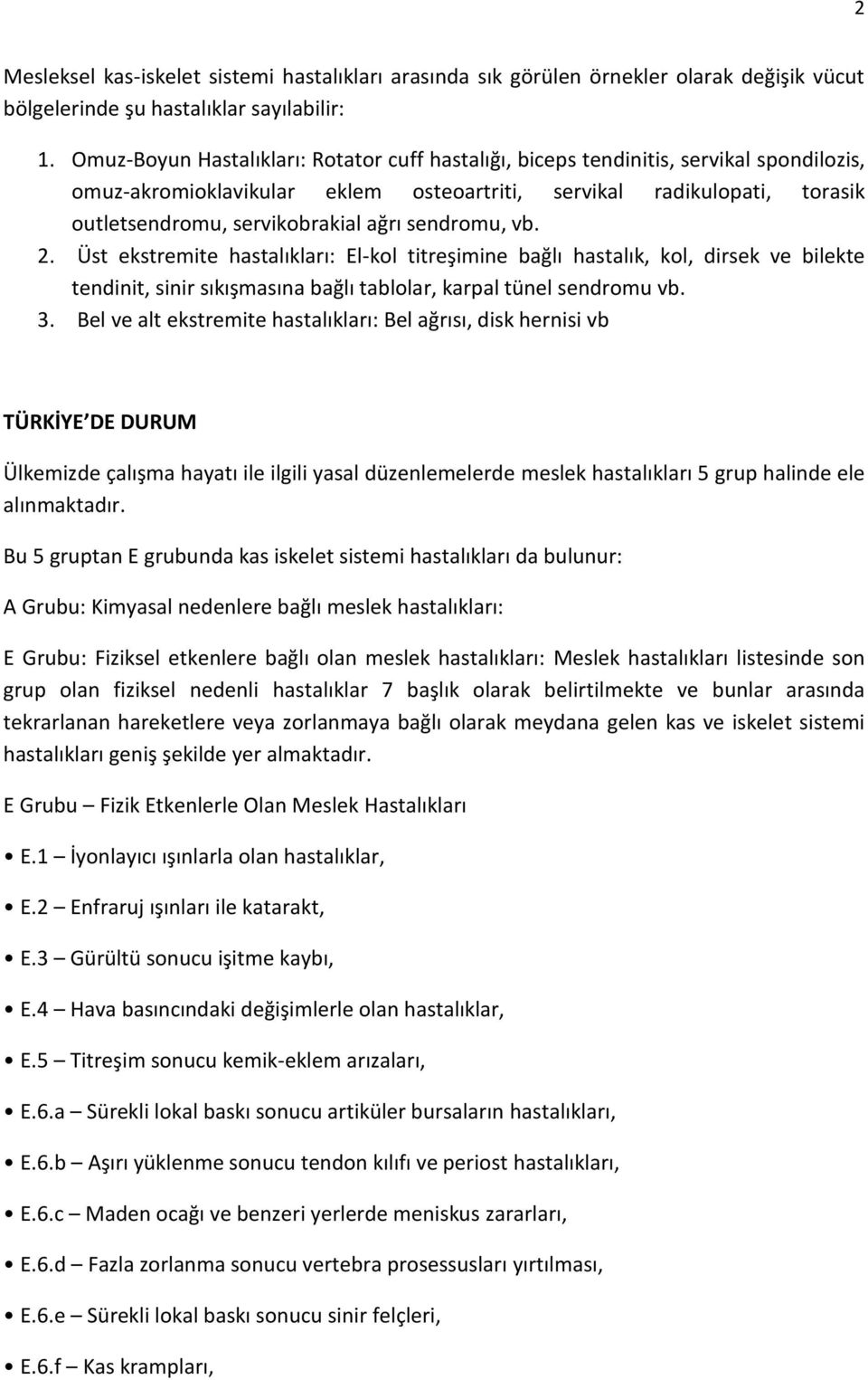 sendromu, vb. 2. Üst ekstremite hastalıkları: El-kol titreşimine bağlı hastalık, kol, dirsek ve bilekte tendinit, sinir sıkışmasına bağlı tablolar, karpal tünel sendromu vb. 3.