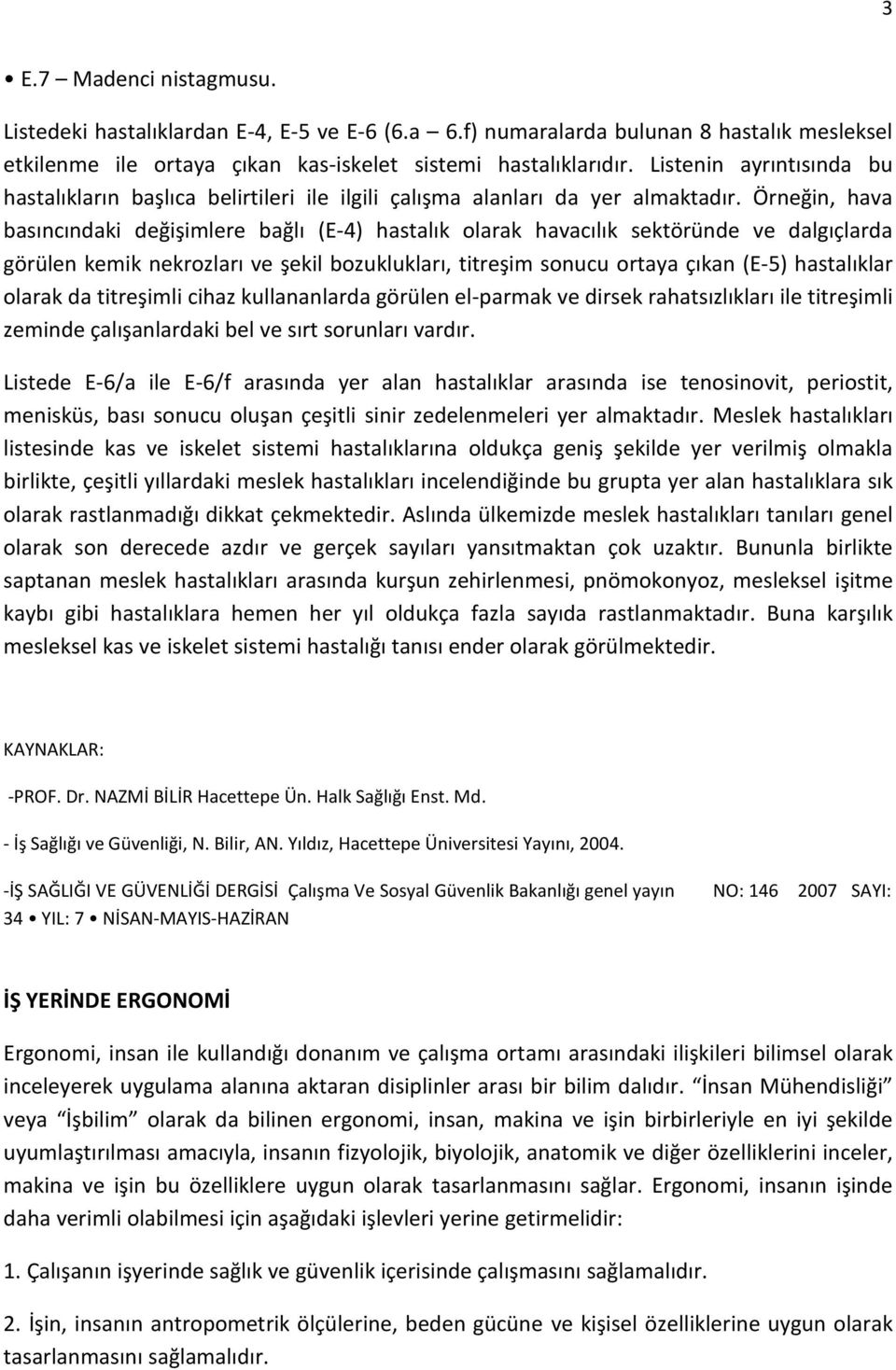 Örneğin, hava basıncındaki değişimlere bağlı (E-4) hastalık olarak havacılık sektöründe ve dalgıçlarda görülen kemik nekrozları ve şekil bozuklukları, titreşim sonucu ortaya çıkan (E-5) hastalıklar