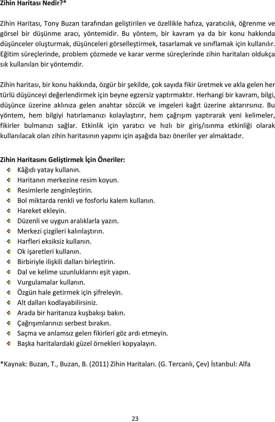 Eğitim süreçlerinde, prblem çözmede ve karar verme süreçlerinde zihin haritaları ldukça sık kullanılan bir yöntemdir.