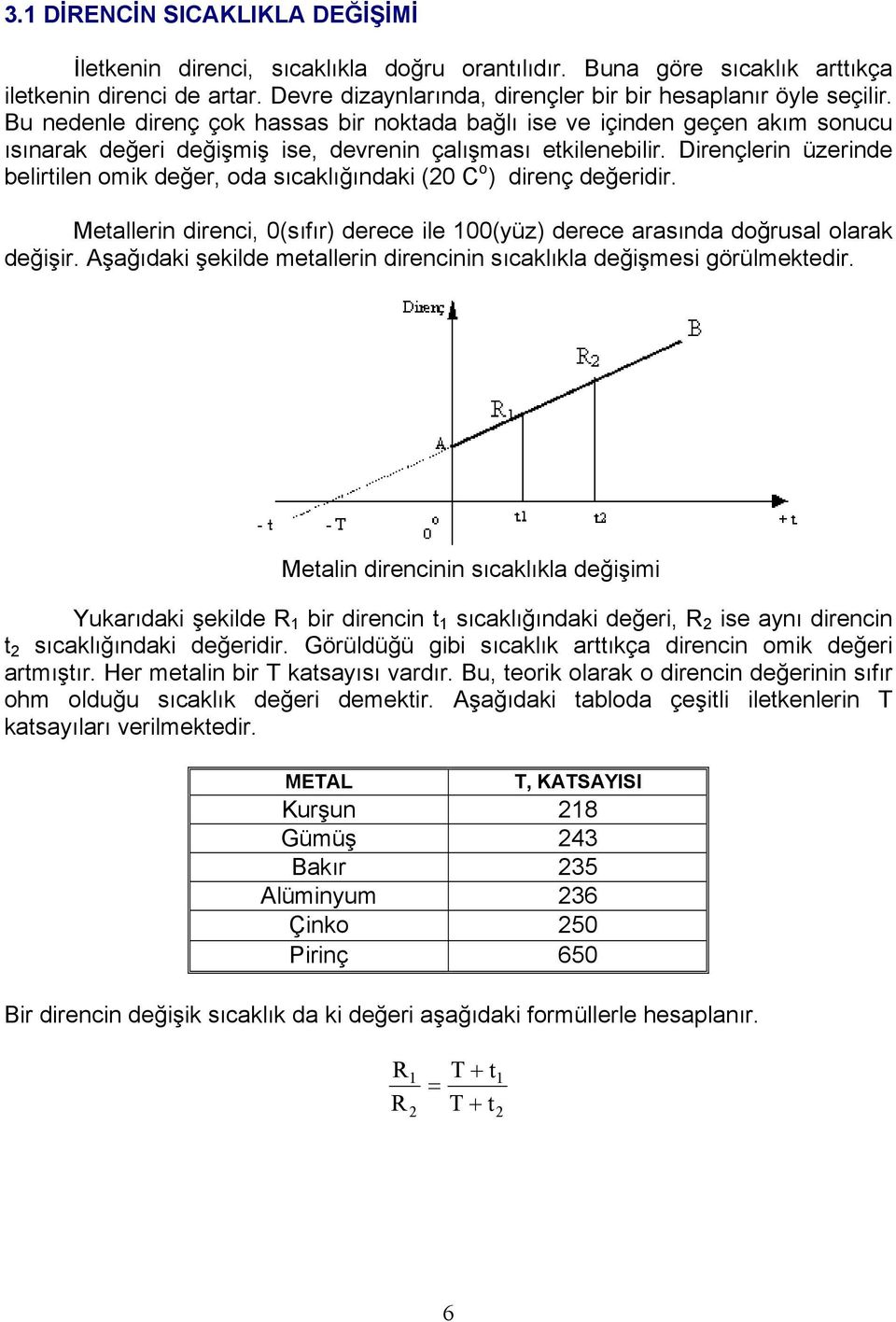 Bu nedenle direnç çok hassas bir noktada bağlı ise ve içinden geçen akım sonucu ısınarak değeri değişmiş ise, devrenin çalışması etkilenebilir.