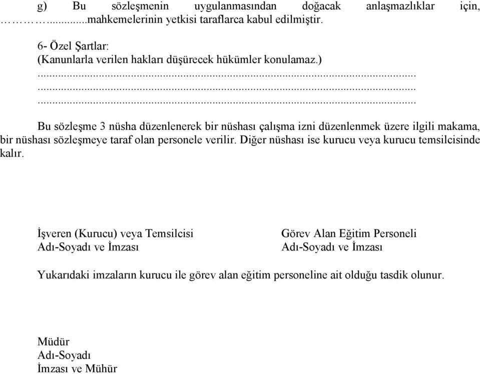 ........ Bu sözleşme 3 nüsha düzenlenerek bir nüshası çalışma izni düzenlenmek üzere ilgili makama, bir nüshası sözleşmeye taraf olan personele verilir.