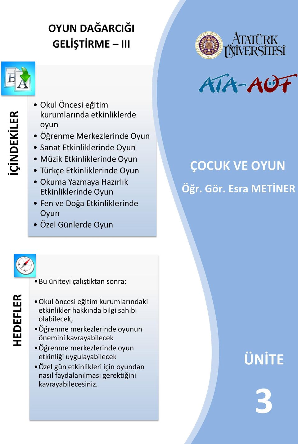 Gör. Esra METİNER Bu üniteyi çalıştıktan sonra; HEDEFLER Okul öncesi eğitim kurumlarındaki etkinlikler hakkında bilgi sahibi olabilecek, Öğrenme merkezlerinde