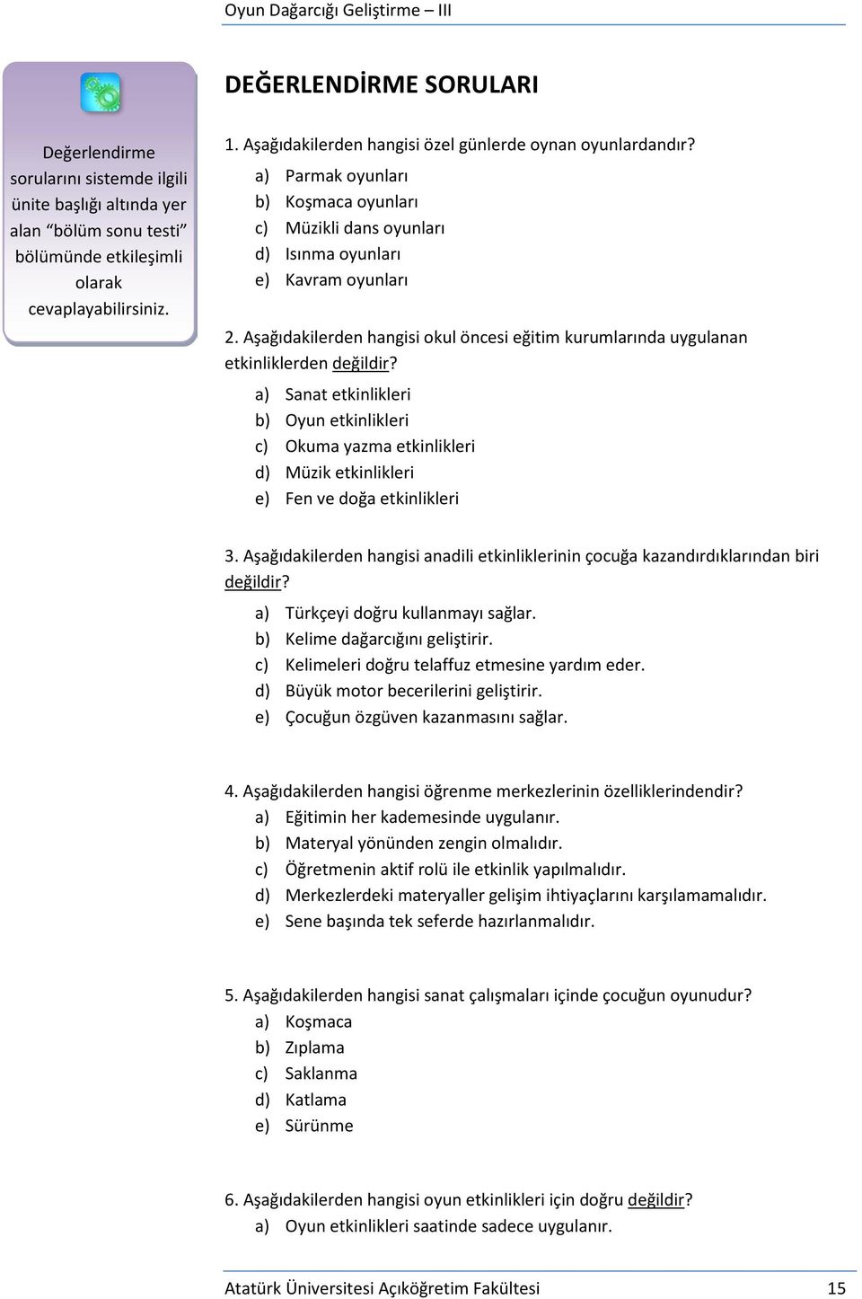 Aşağıdakilerden hangisi okul öncesi eğitim kurumlarında uygulanan etkinliklerden değildir?