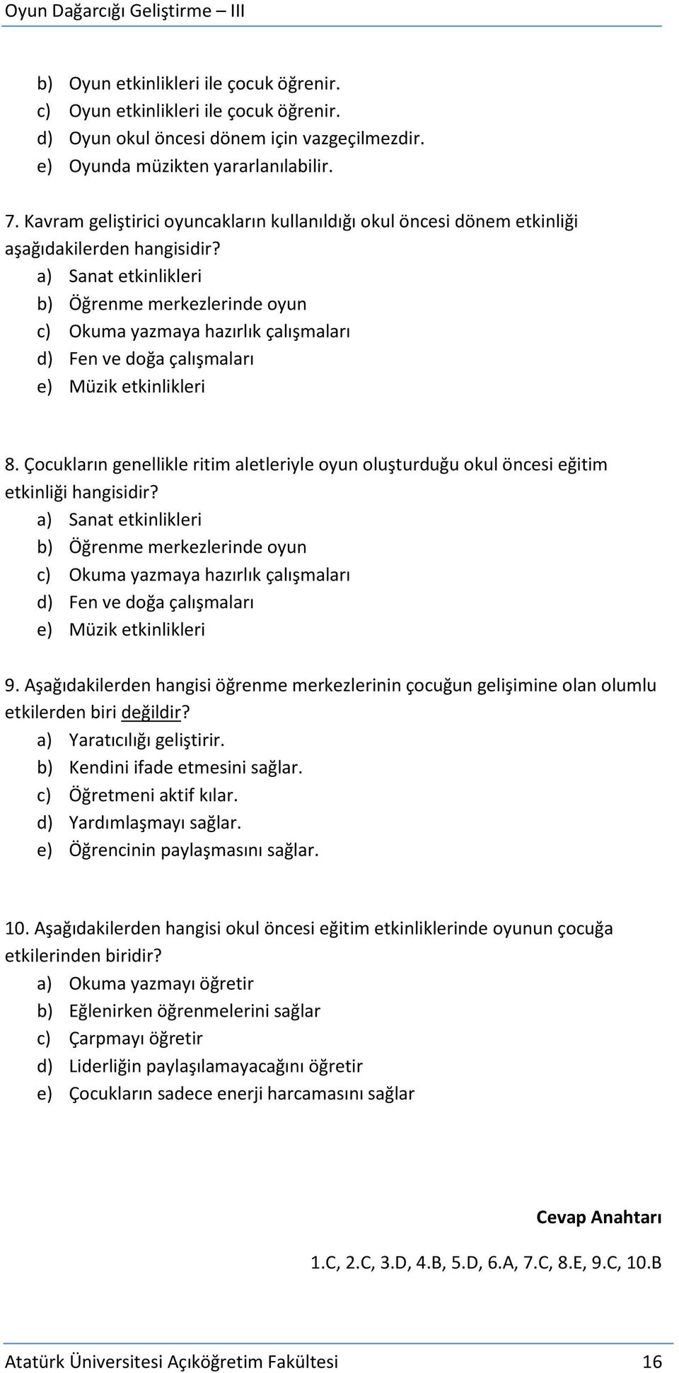 a) Sanat etkinlikleri b) Öğrenme merkezlerinde oyun c) Okuma yazmaya hazırlık çalışmaları d) Fen ve doğa çalışmaları e) Müzik etkinlikleri 8.