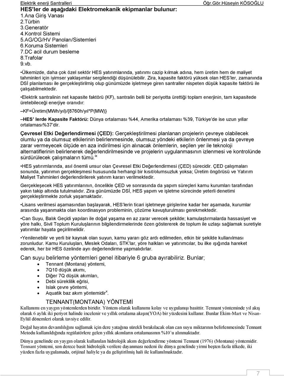 Zira, kapasite faktörü yüksek olan HES ler, zamanında DSİ planlaması ile gerçekleştirilmiş olup günümüzde işletmeye giren santraller nispeten düşük kapasite faktörü ile çalışabilmektedir.