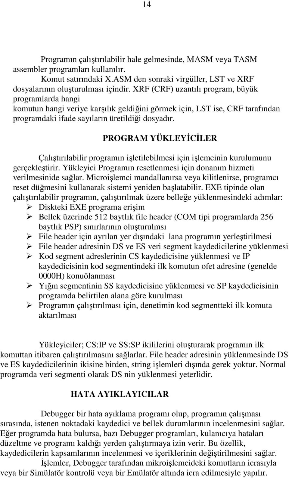 PROGRAM YÜKLEYİCİLER Çalıştırılabilir programın işletilebilmesi için işlemcinin kurulumunu gerçekleştirir. Yükleyici Programın resetlenmesi için donanım hizmeti verilmesinide sağlar.