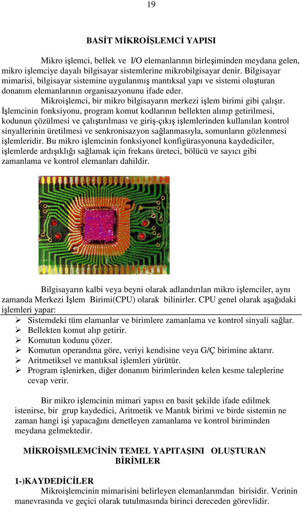 Mikroişlemci, bir mikro bilgisayarın merkezi işlem birimi gibi çalışır.