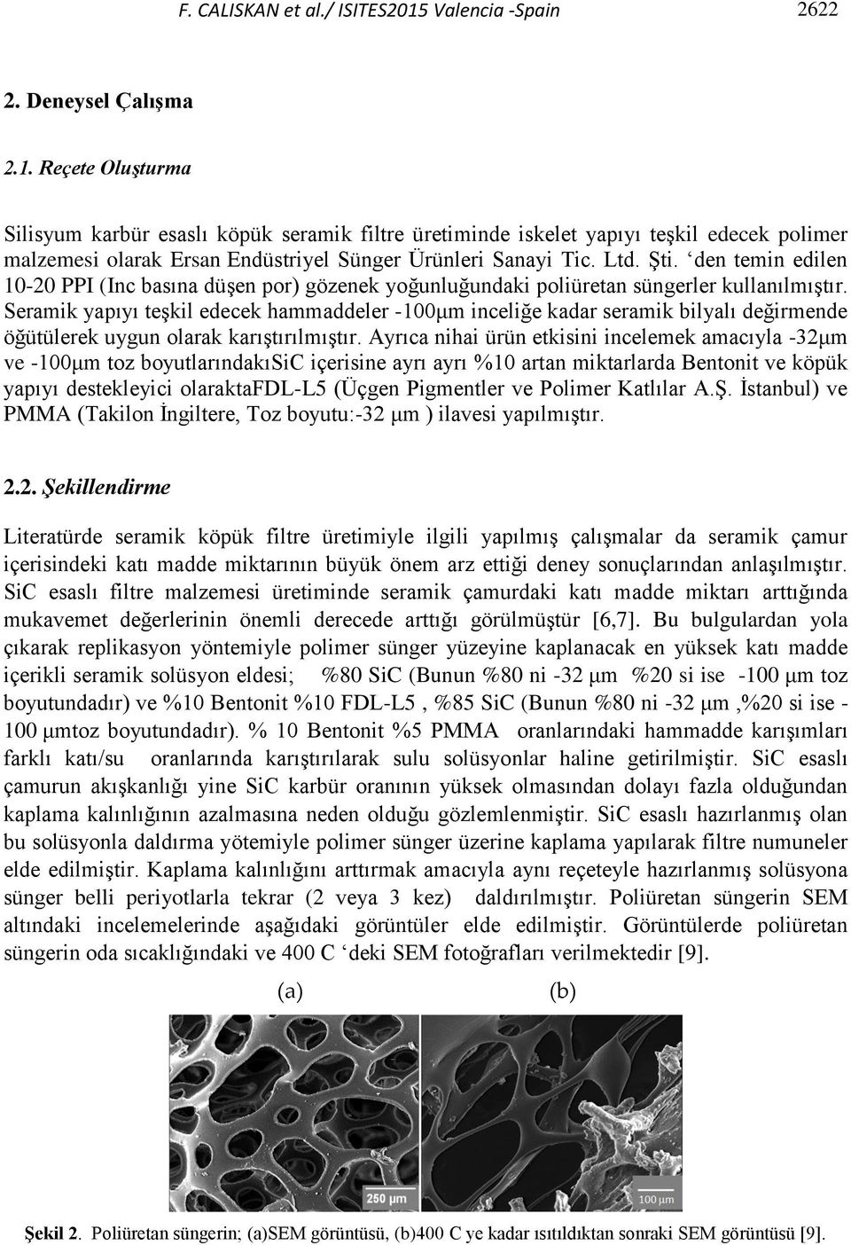 Reçete Oluşturma Silisyum karbür esaslı köpük seramik filtre üretiminde iskelet yapıyı teşkil edecek polimer malzemesi olarak Ersan Endüstriyel Sünger Ürünleri Sanayi Tic. Ltd. Şti.