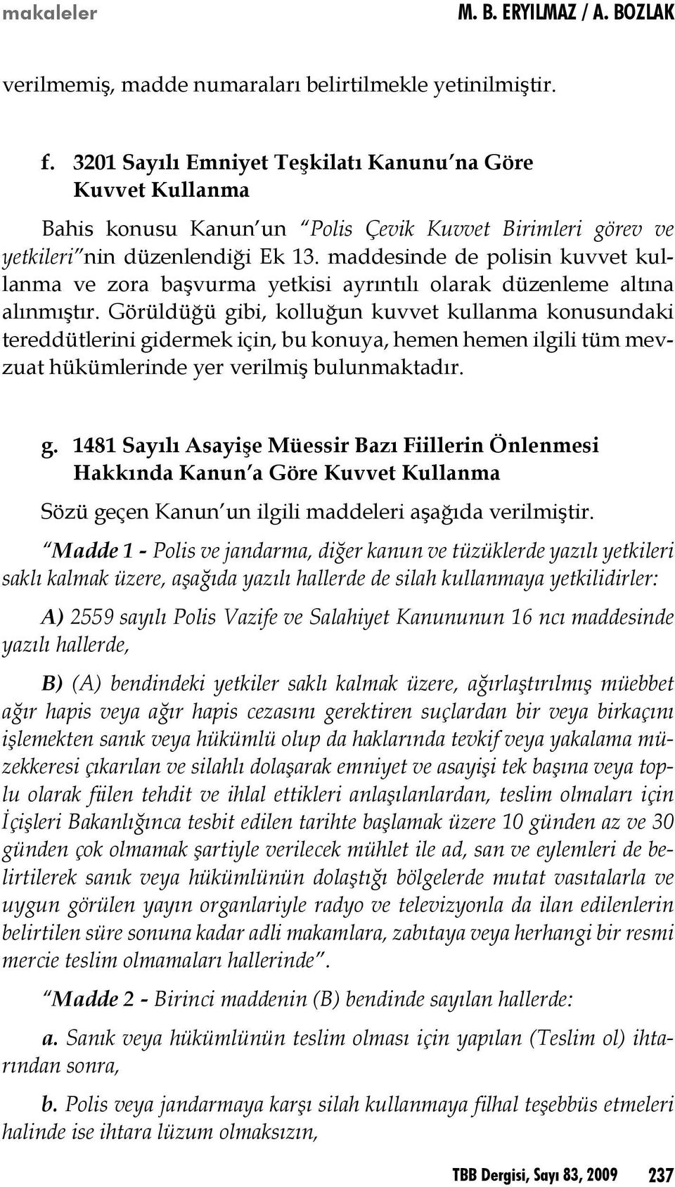 maddesinde de polisin kuvvet kullanma ve zora başvurma yetkisi ayrıntılı olarak düzenleme altına alınmıştır.