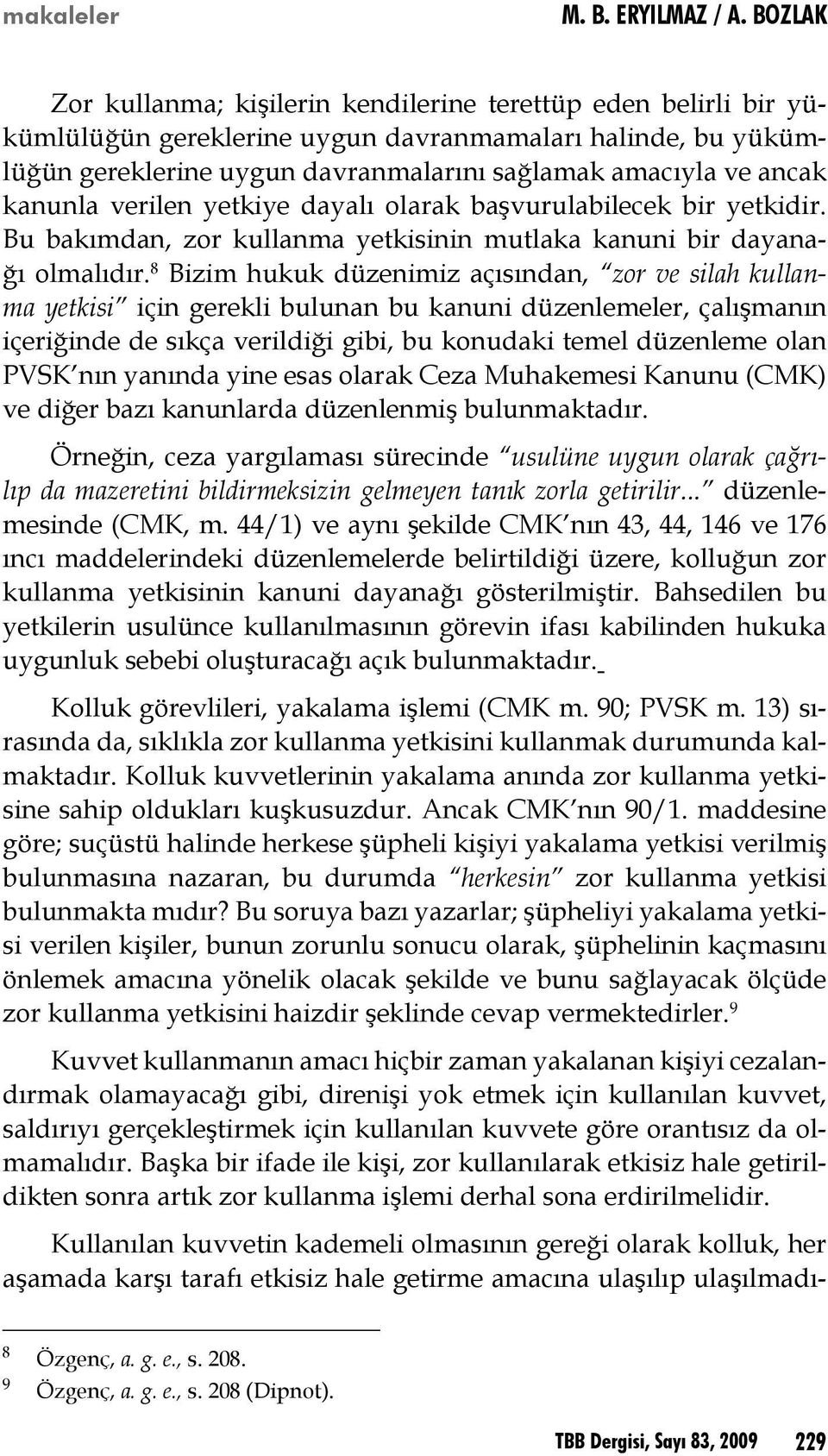 8 Bizim hukuk düzenimiz açısından, zor ve silah kullanma yetkisi için gerekli bulunan bu kanuni düzenlemeler, çalışmanın içeriğinde de sıkça verildiği gibi, bu konudaki temel düzenleme olan PVSK nın