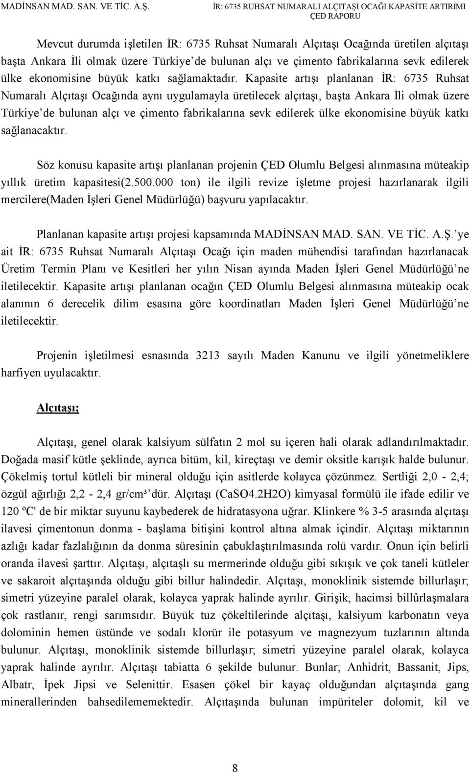 Kapasite artışı planlanan İR: 6735 Ruhsat Numaralı Alçıtaşı Ocağında aynı uygulamayla üretilecek alçıtaşı, başta Ankara İli olmak üzere Türkiye de bulunan alçı ve çimento fabrikalarına sevk edilerek