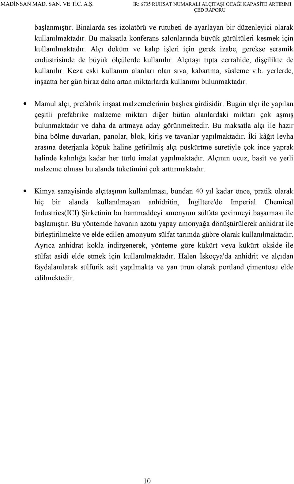 Keza eski kullanım alanları olan sıva, kabartma, süsleme v.b. yerlerde, inşaatta her gün biraz daha artan miktarlarda kullanımı bulunmaktadır.