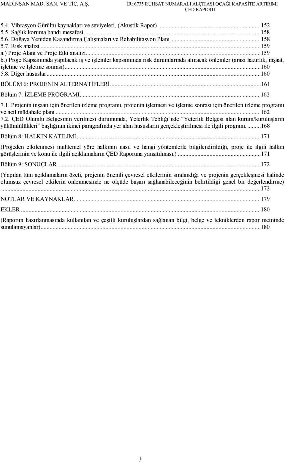 ) Proje Kapsamında yapılacak iş ve işlemler kapsamında risk durumlarında alınacak önlemler (arazi hazırlık, inşaat, işletme ve İşletme sonrası)...160 5.8. Diğer hususlar.