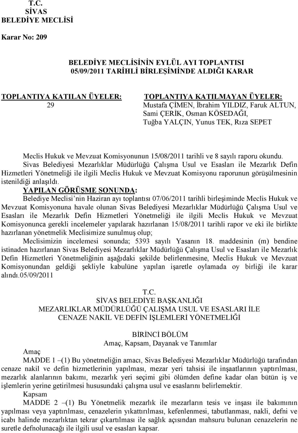 Sivas Belediyesi Mezarlıklar Müdürlüğü Çalışma Usul ve Esasları ile Mezarlık Defin Hizmetleri Yönetmeliği ile ilgili Meclis Hukuk ve Mevzuat Komisyonu raporunun görüşülmesinin istenildiği anlaşıldı.