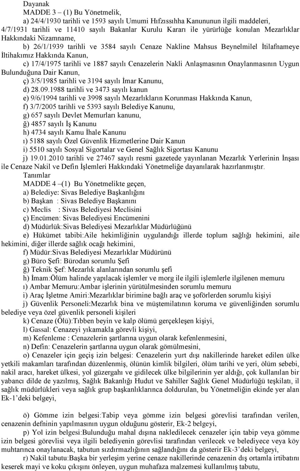 Anlaşmasının Onaylanmasının Uygun Bulunduğuna Dair Kanun, ç) 3/5/1985 tarihli ve 3194 sayılı İmar Kanunu, d) 28.09.