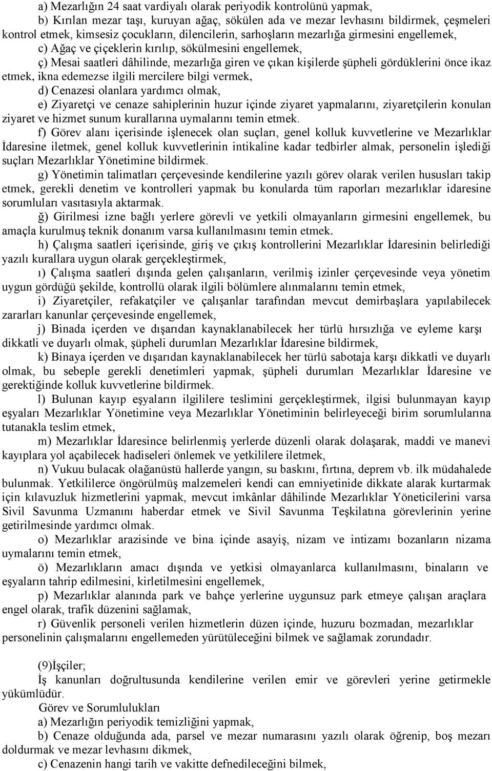 önce ikaz etmek, ikna edemezse ilgili mercilere bilgi vermek, d) Cenazesi olanlara yardımcı olmak, e) Ziyaretçi ve cenaze sahiplerinin huzur içinde ziyaret yapmalarını, ziyaretçilerin konulan ziyaret