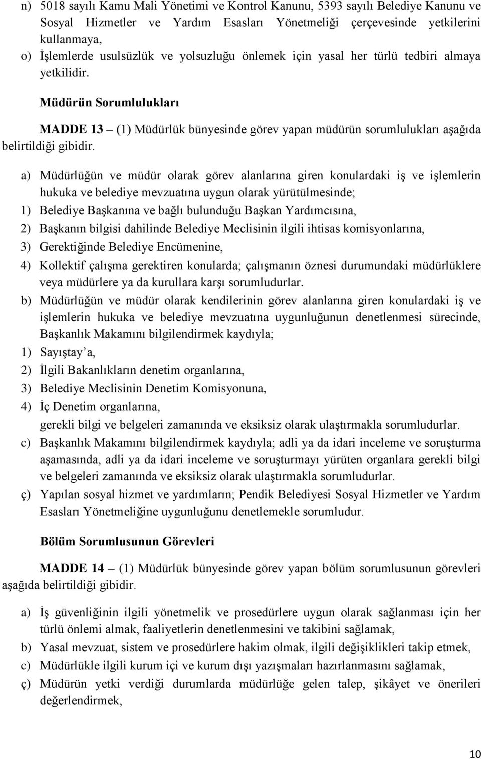 a) Müdürlüğün ve müdür olarak görev alanlarına giren konulardaki iş ve işlemlerin hukuka ve belediye mevzuatına uygun olarak yürütülmesinde; 1) Belediye Başkanına ve bağlı bulunduğu Başkan