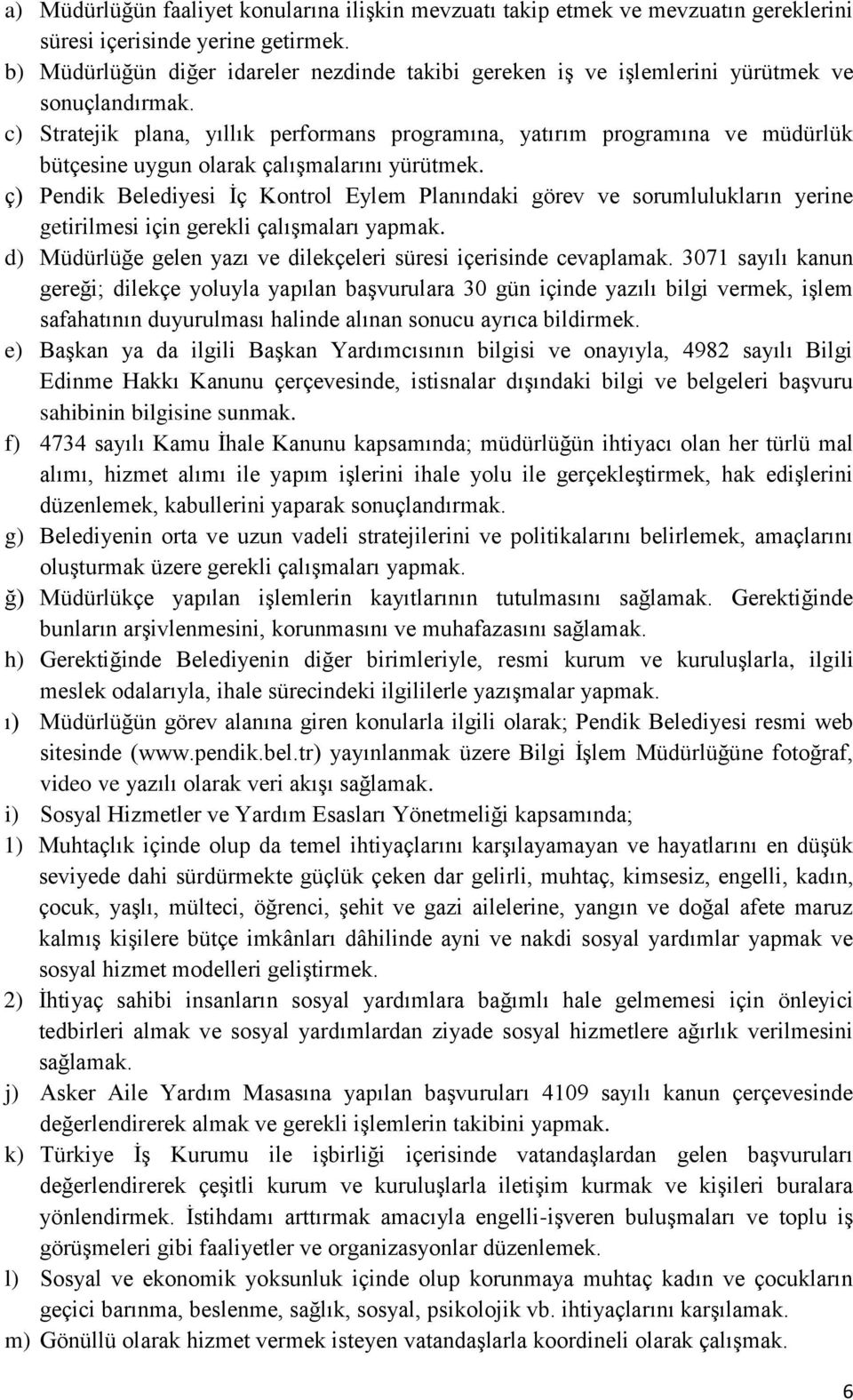 c) Stratejik plana, yıllık performans programına, yatırım programına ve müdürlük bütçesine uygun olarak çalışmalarını yürütmek.