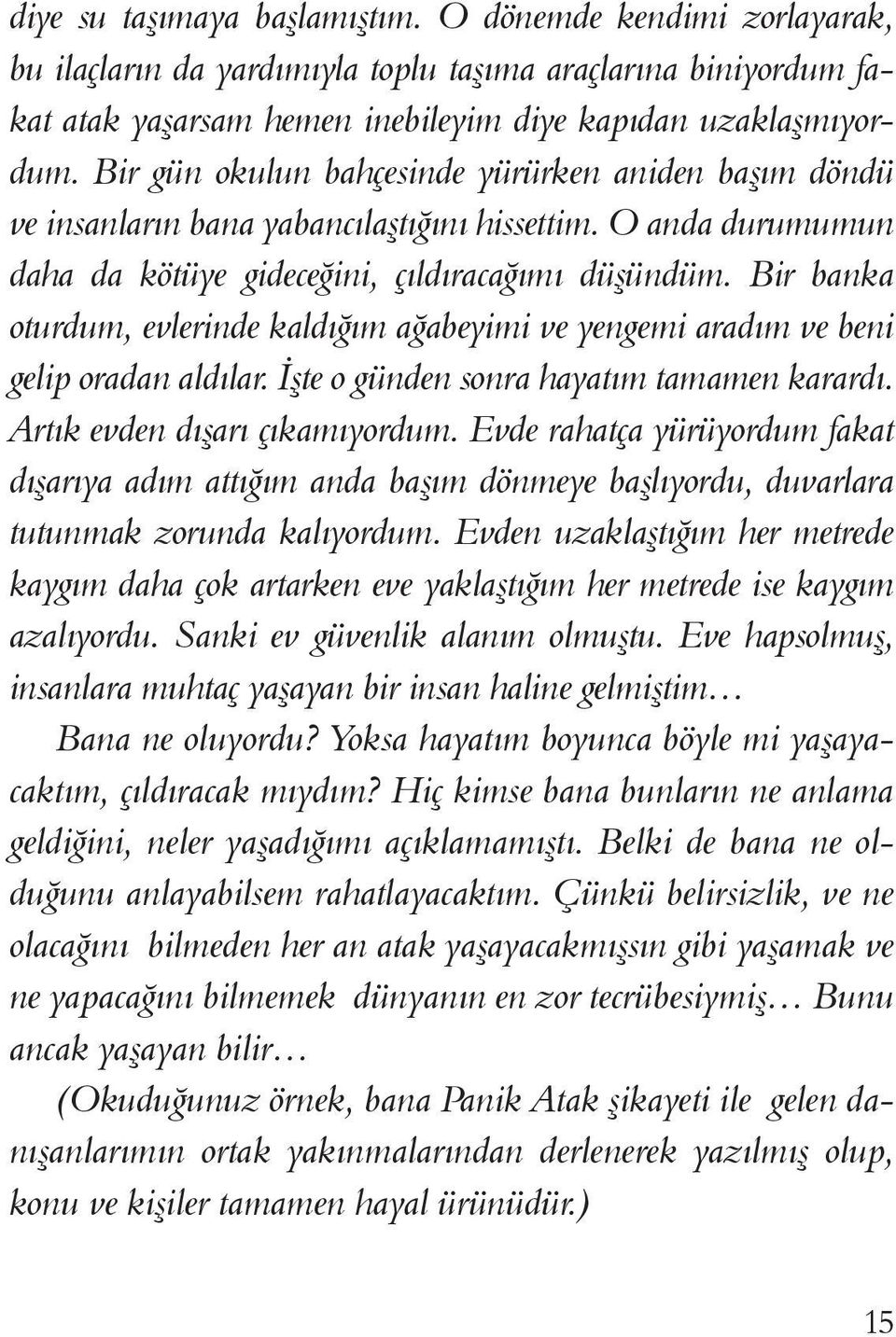 Bir banka oturdum, evlerinde kaldığım ağabeyimi ve yengemi aradım ve beni gelip oradan aldılar. İşte o günden sonra hayatım tamamen karardı. Artık evden dışarı çıkamıyordum.