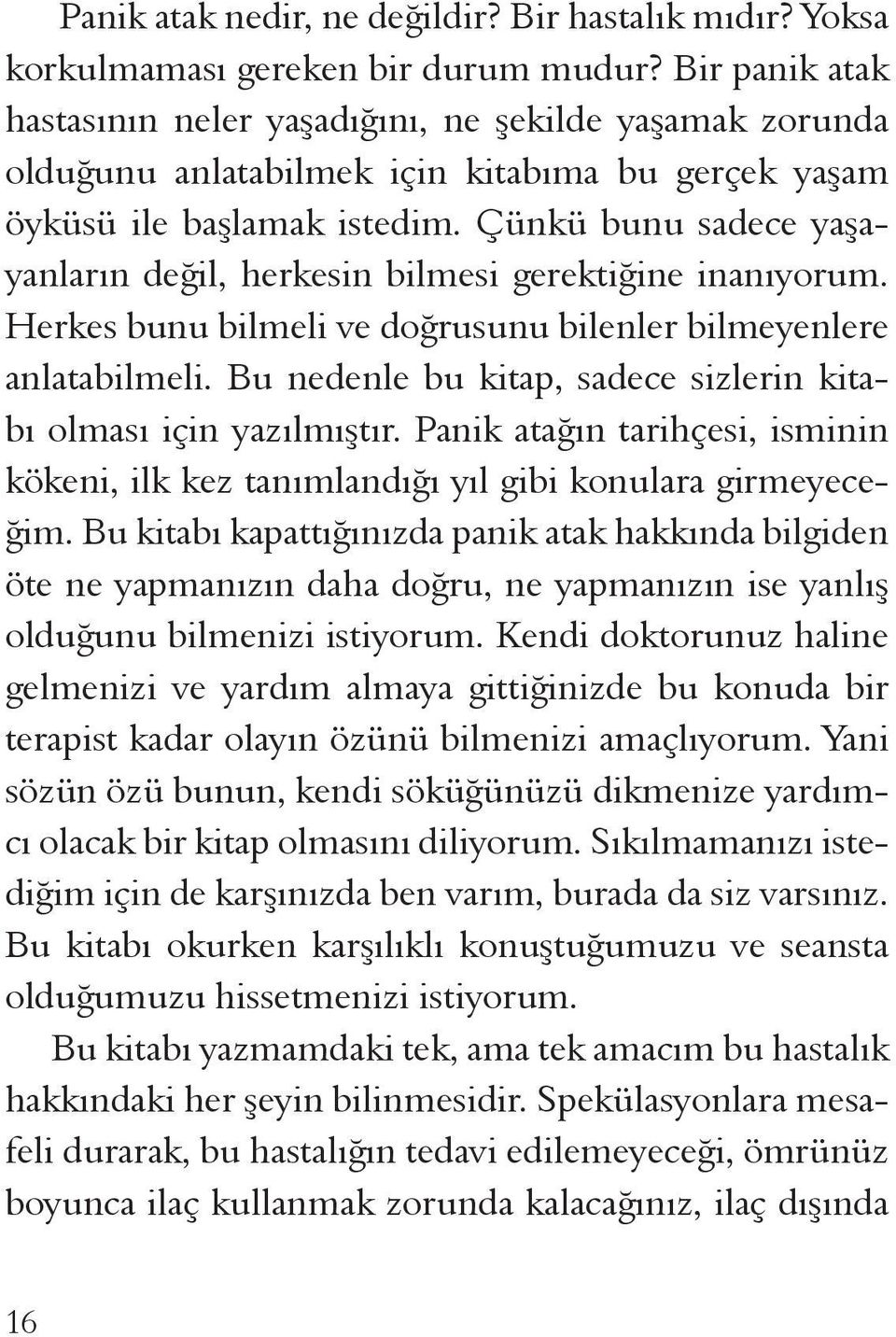 Çünkü bunu sadece yaşayanların değil, herkesin bilmesi gerektiğine inanıyorum. Herkes bunu bilmeli ve doğrusunu bilenler bilmeyenlere anlatabilmeli.