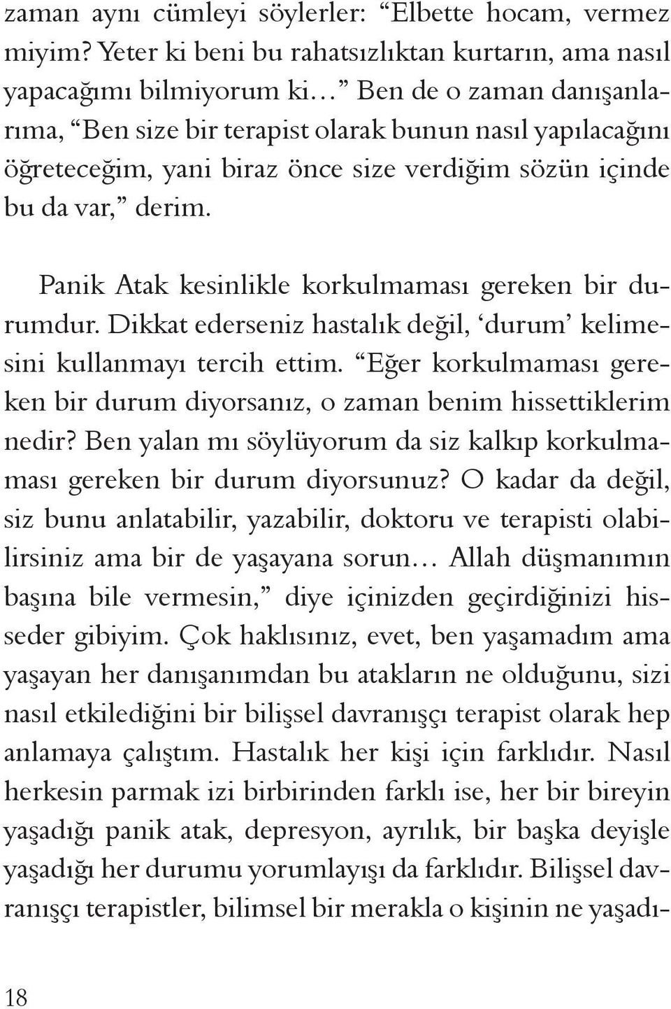 verdiğim sözün içinde bu da var, derim. Panik Atak kesinlikle korkulmaması gereken bir durumdur. Dikkat ederseniz hastalık değil, durum kelimesini kullanmayı tercih ettim.