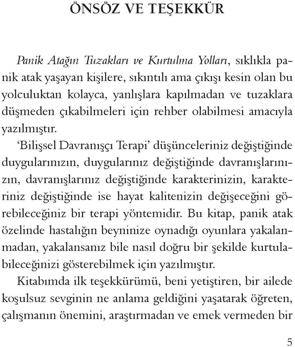 Bilişsel Davranışçı Terapi düşünceleriniz değiştiğinde duygularınızın, duygularınız değiştiğinde davranışlarınızın, davranışlarınız değiştiğinde karakterinizin, karakteriniz değiştiğinde ise hayat