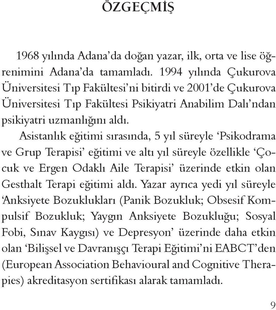 Asistanlık eğitimi sırasında, 5 yıl süreyle Psikodrama ve Grup Terapisi eğitimi ve altı yıl süreyle özellikle Çocuk ve Ergen Odaklı Aile Terapisi üzerinde etkin olan Gesthalt Terapi eğitimi aldı.