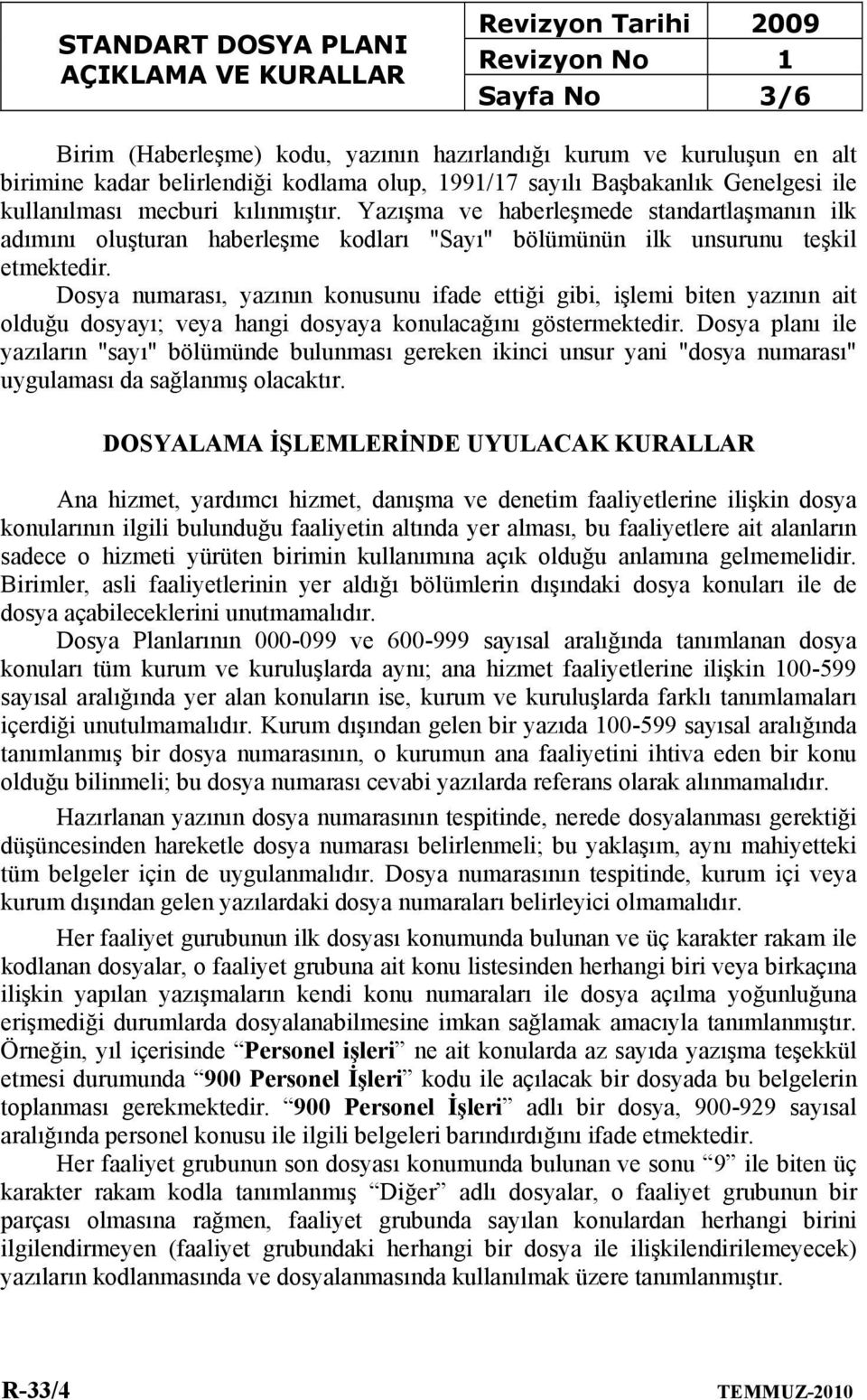 Dosya numarası, yazının konusunu ifade ettiği gibi, işlemi biten yazının ait olduğu dosyayı; veya hangi dosyaya konulacağını göstermektedir.