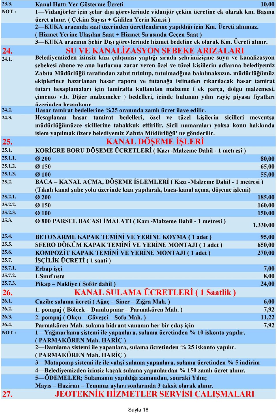 24.2. 24.3. 25. 25.1. KORİGRE BORU DÖŞEME ÜCRETLERİ ( Kazı -Malzeme Dahil - 1 metresi ) 25.1.1. Ø 200 80,00 25.1.2. Ø 150 65,00 25.1.3. Ø 100 55,00 25.2. (Tıkalı kanal şube yolu üzerinde kazı yapılarak, baca-kanal açma, döşeme işlemi) 25.