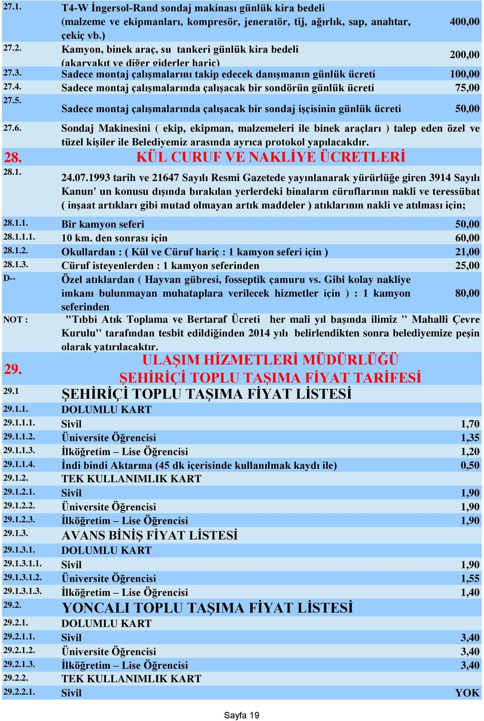 1.1. Bir kamyon seferi 50,00 28.1.1.1. 10 km. den sonrası için 60,00 28.1.2. Okullardan : ( Kül ve Cüruf hariç : 1 kamyon seferi için ) 21,00 28.1.3.