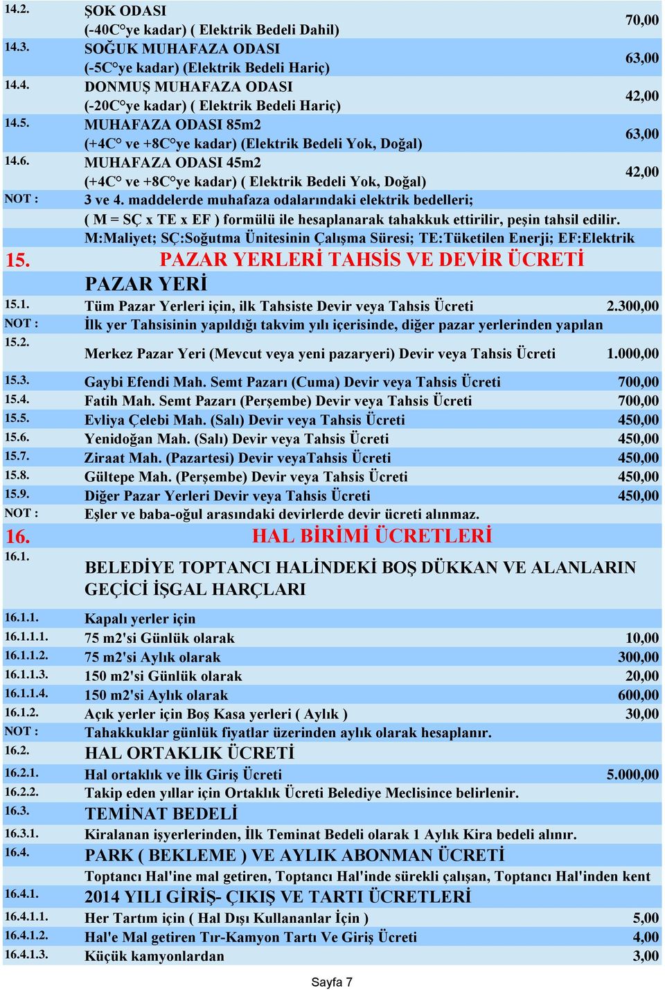 maddelerde muhafaza odalarındaki elektrik bedelleri; ( M = SÇ x TE x EF ) formülü ile hesaplanarak tahakkuk ettirilir, peşin tahsil edilir. 15