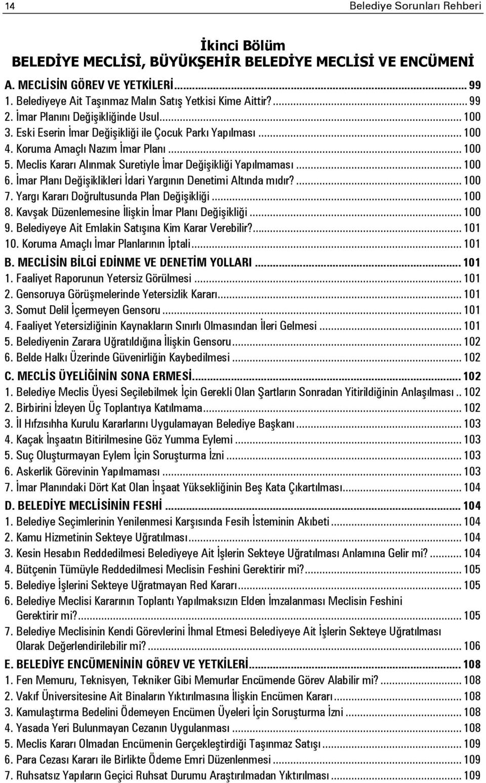 Meclis Kararı Alınmak Suretiyle İmar Değişikliği Yapılmaması... 100 6. İmar Planı Değişiklikleri İdari Yargının Denetimi Altında mıdır?... 100 7. Yargı Kararı Doğrultusunda Plan Değişikliği... 100 8.