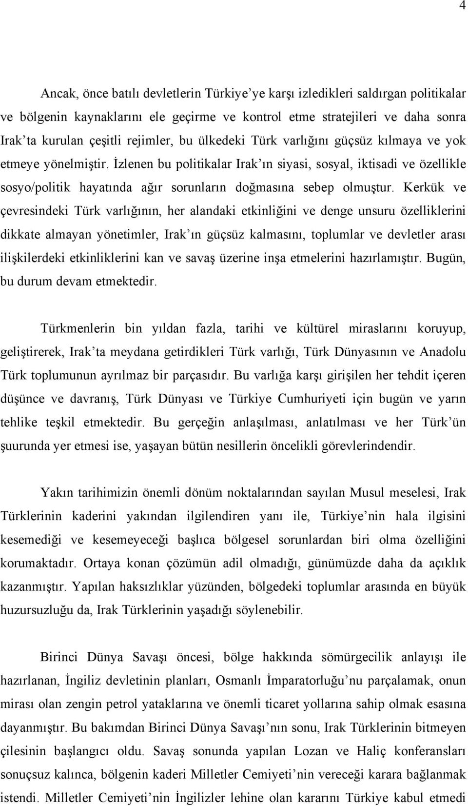 İzlenen bu politikalar Irak ın siyasi, sosyal, iktisadi ve özellikle sosyo/politik hayatında ağır sorunların doğmasına sebep olmuştur.