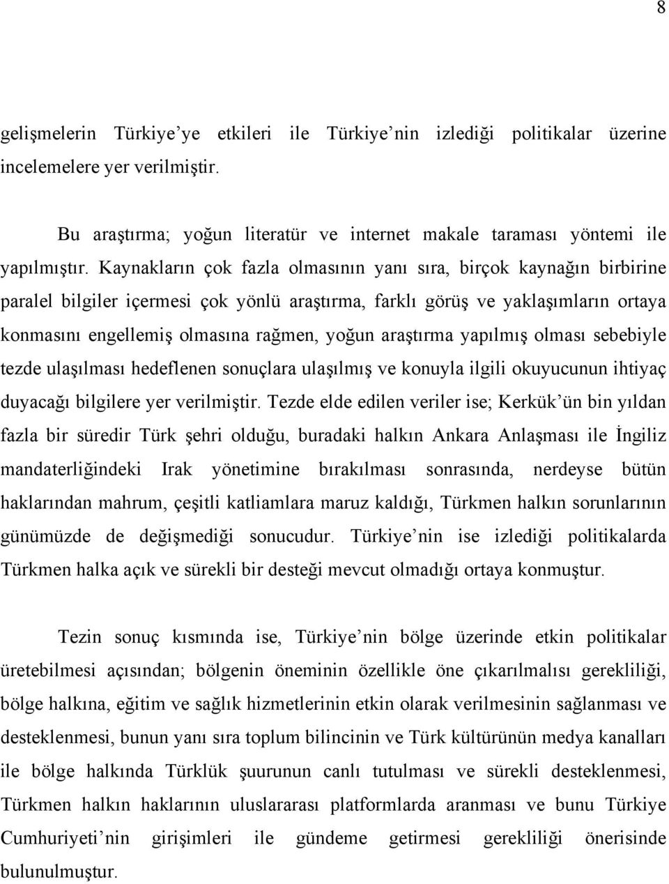 araştırma yapılmış olması sebebiyle tezde ulaşılması hedeflenen sonuçlara ulaşılmış ve konuyla ilgili okuyucunun ihtiyaç duyacağı bilgilere yer verilmiştir.