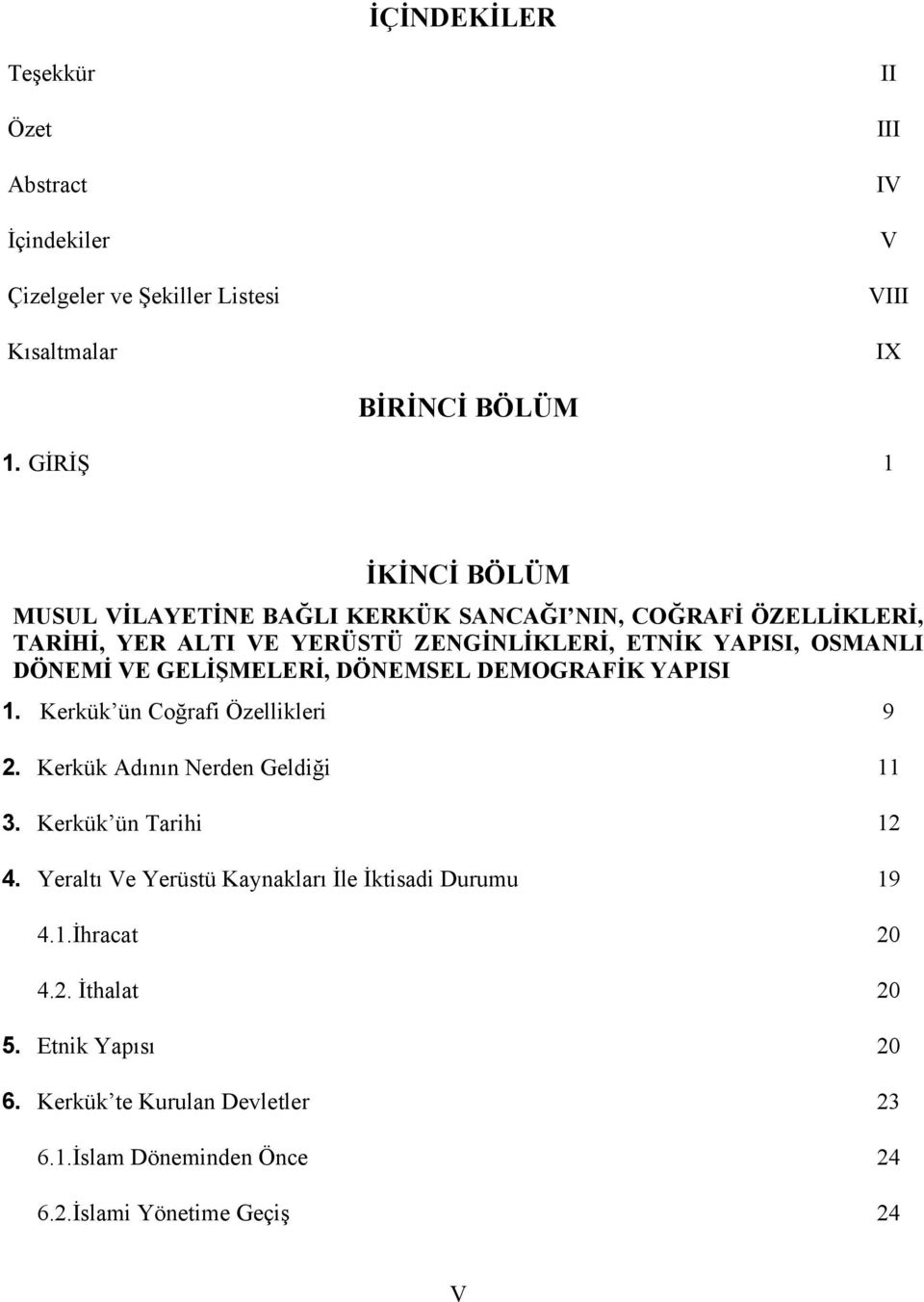 DÖNEMİ VE GELİŞMELERİ, DÖNEMSEL DEMOGRAFİK YAPISI 1. Kerkük ün Coğrafi Özellikleri 9 2. Kerkük Adının Nerden Geldiği 11 3. Kerkük ün Tarihi 12 4.