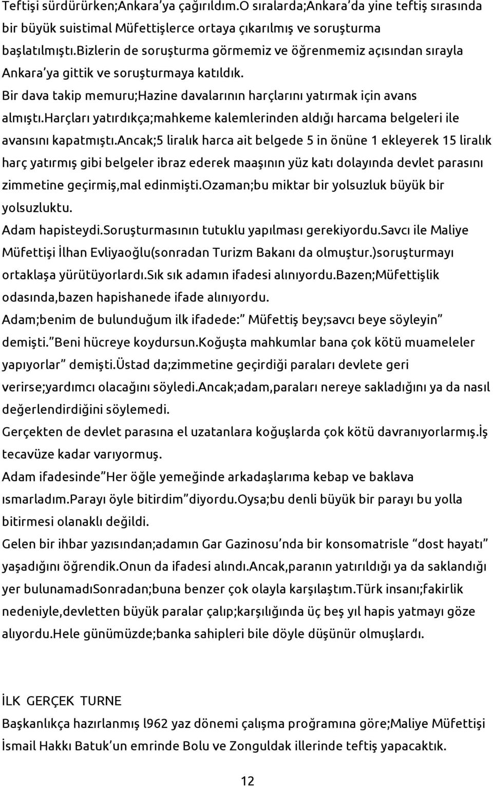 harçları yatırdıkça;mahkeme kalemlerinden aldığı harcama belgeleri ile avansını kapatmıştı.