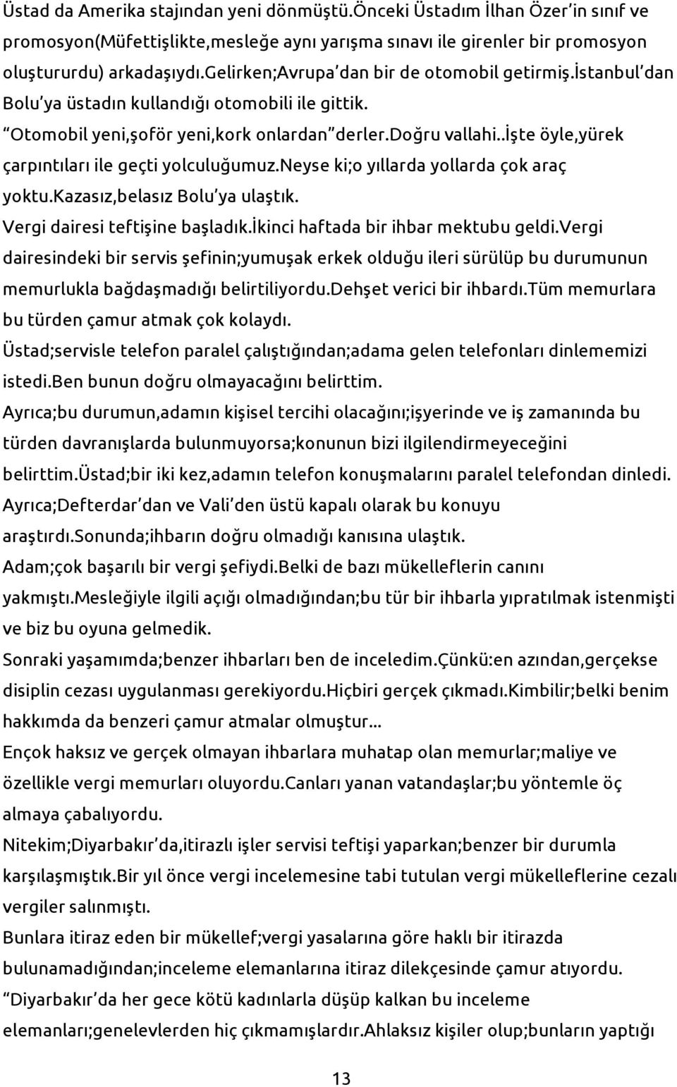 .işte öyle,yürek çarpıntıları ile geçti yolculuğumuz.neyse ki;o yıllarda yollarda çok araç yoktu.kazasız,belasız Bolu ya ulaştık. Vergi dairesi teftişine başladık.