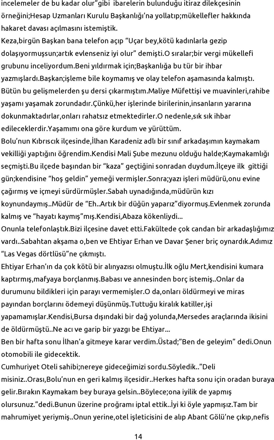 beni yıldırmak için;başkanlığa bu tür bir ihbar yazmışlardı.başkan;işleme bile koymamış ve olay telefon aşamasında kalmıştı. Bütün bu gelişmelerden şu dersi çıkarmıştım.