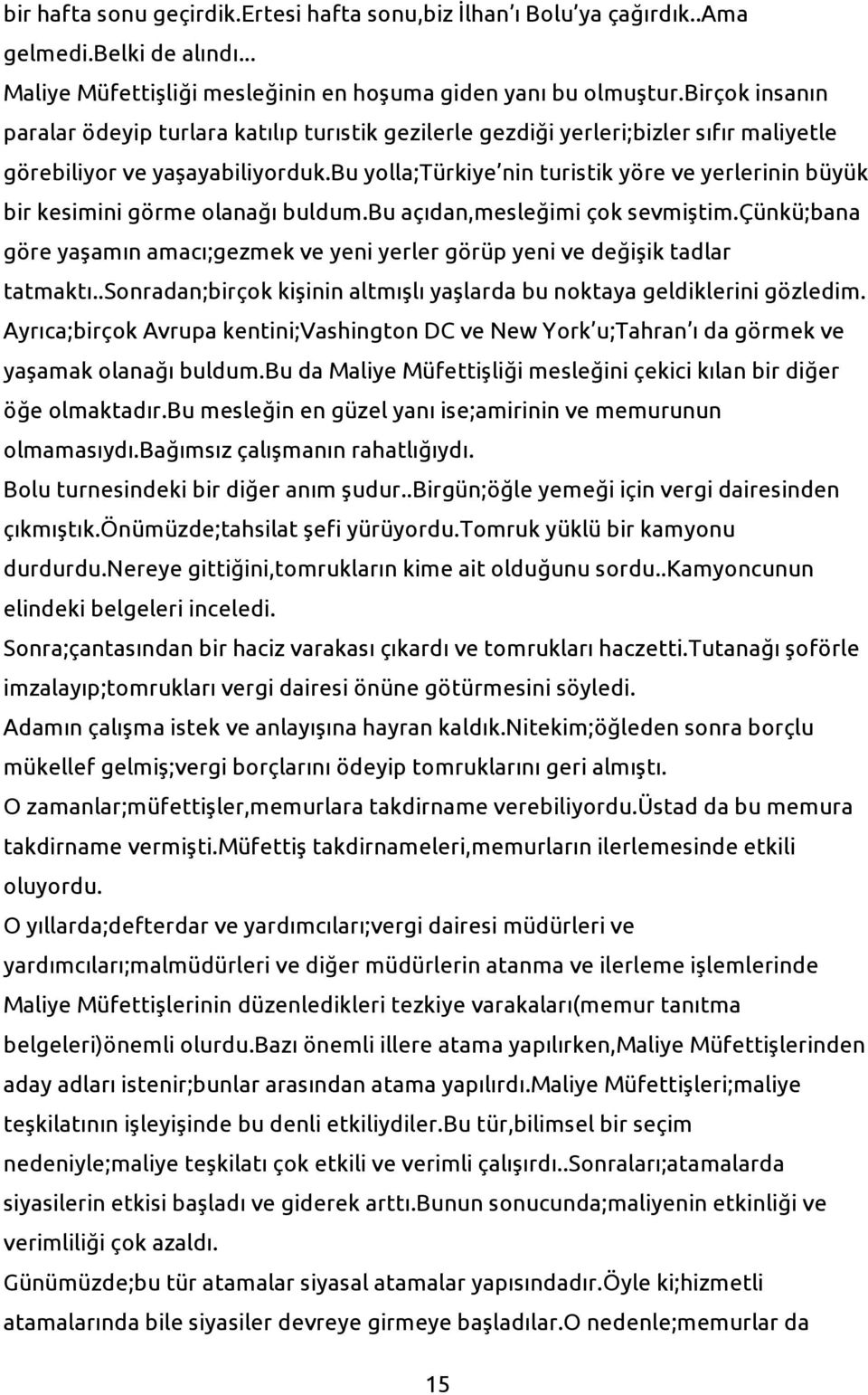 bu yolla;türkiye nin turistik yöre ve yerlerinin büyük bir kesimini görme olanağı buldum.bu açıdan,mesleğimi çok sevmiştim.