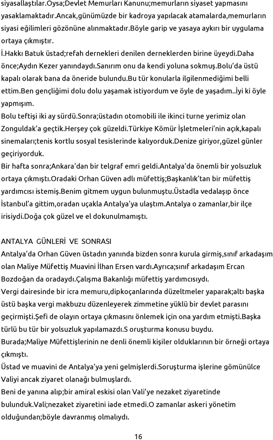 bolu da üstü kapalı olarak bana da öneride bulundu.bu tür konularla ilgilenmediğimi belli ettim.ben gençliğimi dolu dolu yaşamak istiyordum ve öyle de yaşadım..iyi ki öyle yapmışım.