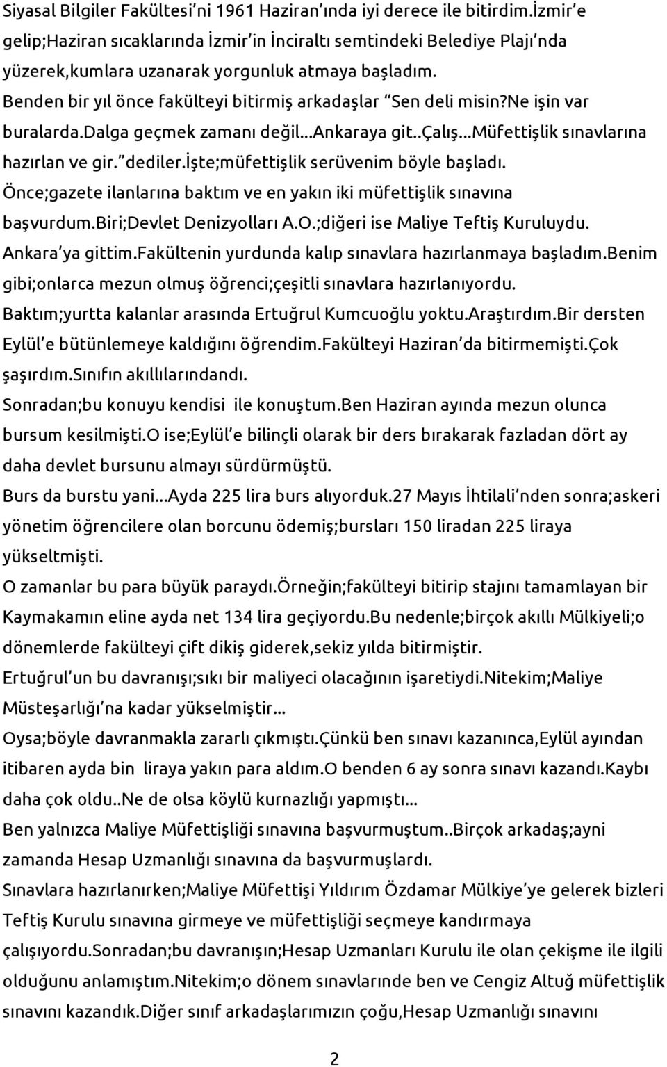 Benden bir yıl önce fakülteyi bitirmiş arkadaşlar Sen deli misin?ne işin var buralarda.dalga geçmek zamanı değil...ankaraya git..çalış...müfettişlik sınavlarına hazırlan ve gir. dediler.