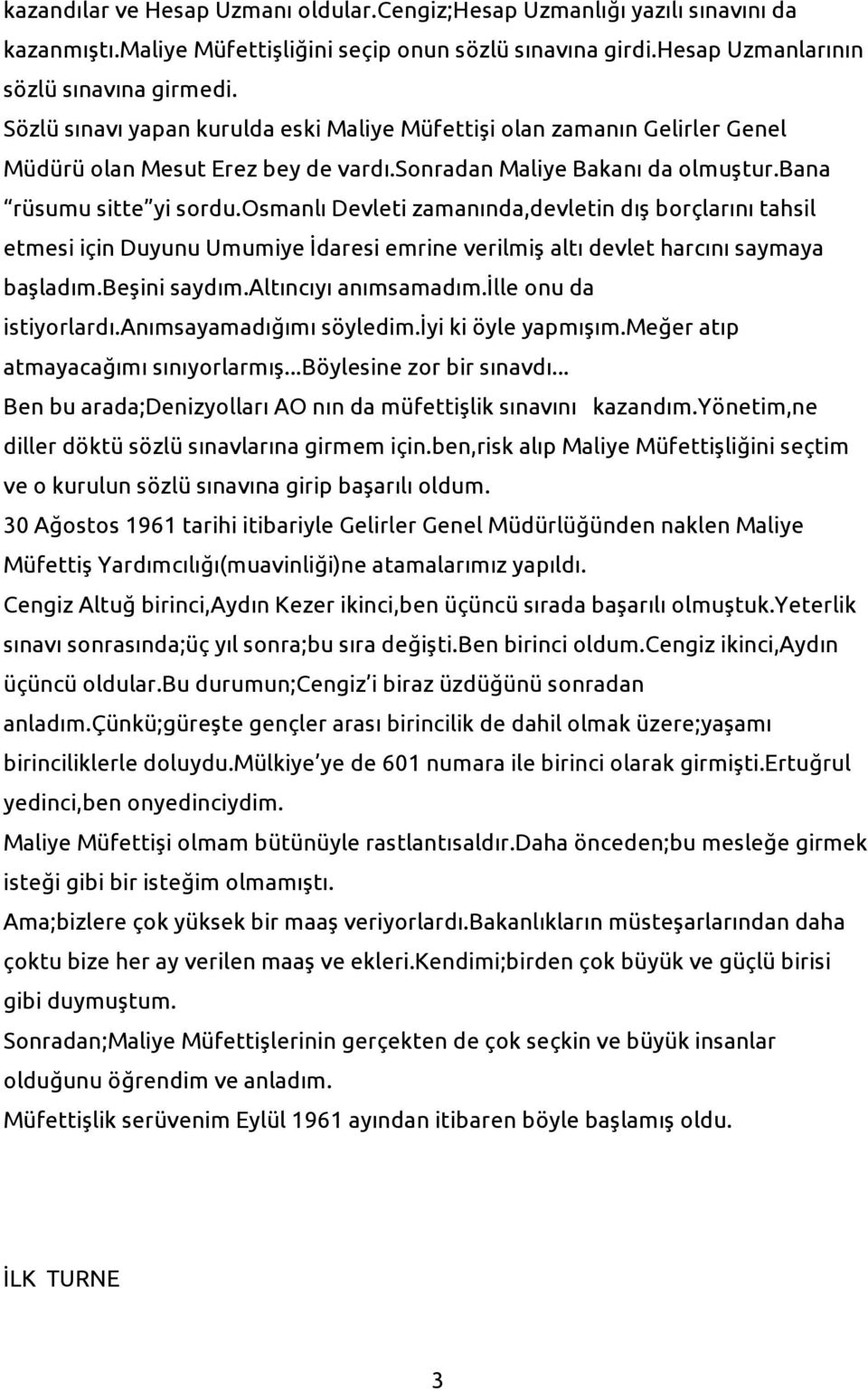 osmanlı Devleti zamanında,devletin dış borçlarını tahsil etmesi için Duyunu Umumiye İdaresi emrine verilmiş altı devlet harcını saymaya başladım.beşini saydım.altıncıyı anımsamadım.