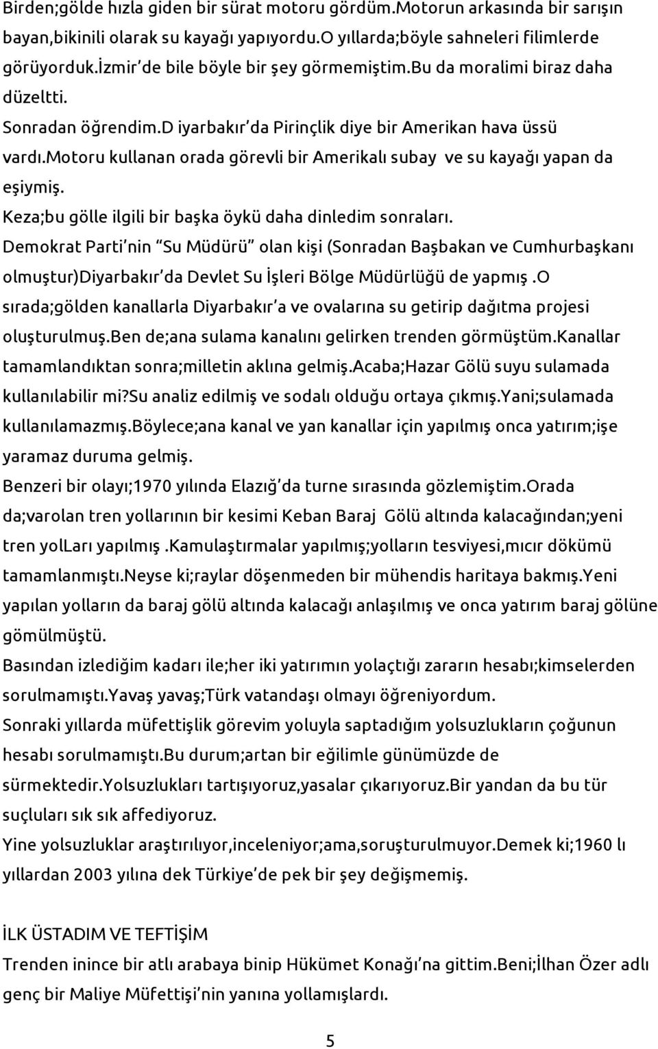 motoru kullanan orada görevli bir Amerikalı subay ve su kayağı yapan da eşiymiş. Keza;bu gölle ilgili bir başka öykü daha dinledim sonraları.