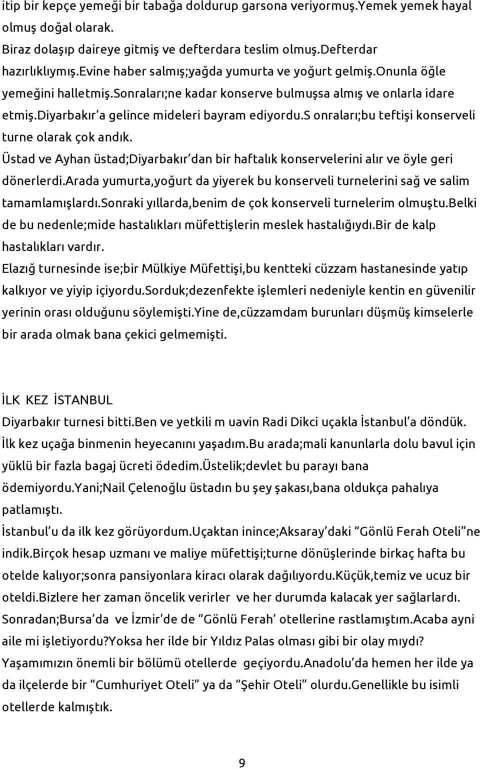 s onraları;bu teftişi konserveli turne olarak çok andık. Üstad ve Ayhan üstad;diyarbakır dan bir haftalık konservelerini alır ve öyle geri dönerlerdi.