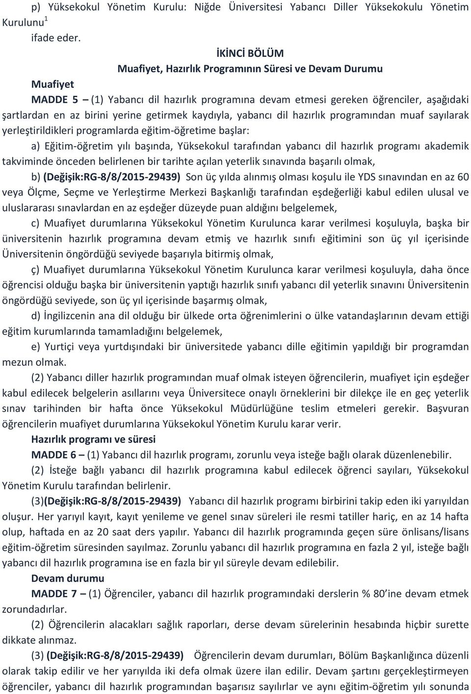 getirmek kaydıyla, yabancı dil hazırlık programından muaf sayılarak yerleştirildikleri programlarda eğitim-öğretime başlar: a) Eğitim-öğretim yılı başında, Yüksekokul tarafından yabancı dil hazırlık