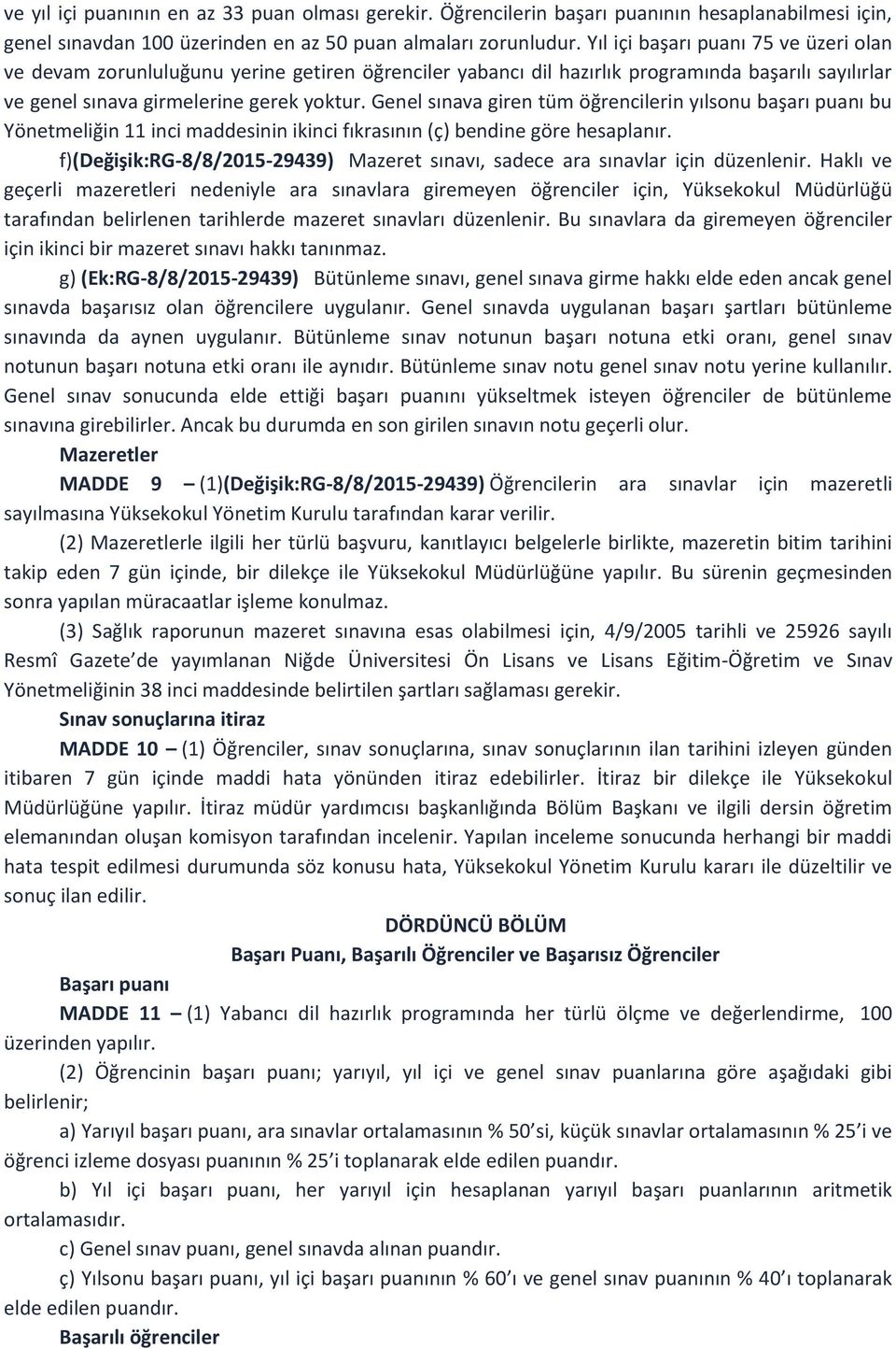 Genel sınava giren tüm öğrencilerin yılsonu başarı puanı bu Yönetmeliğin 11 inci maddesinin ikinci fıkrasının (ç) bendine göre hesaplanır.