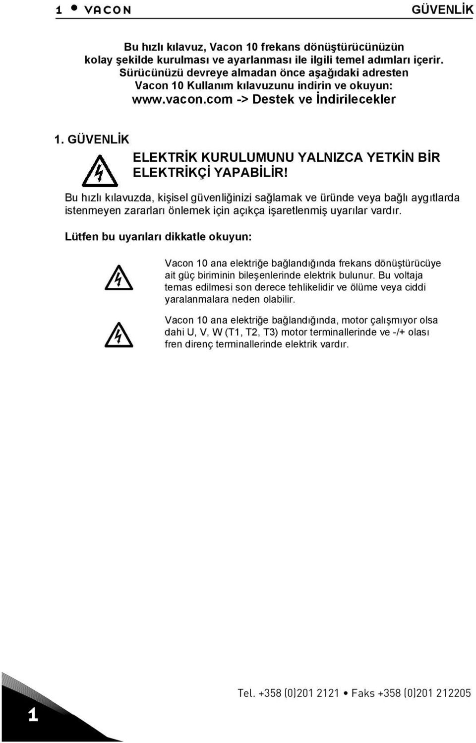 GÜVENLİK ELEKTRİK KURULUMUNU YALNIZCA YETKİN BİR ELEKTRİKÇİ YAPABİLİR!