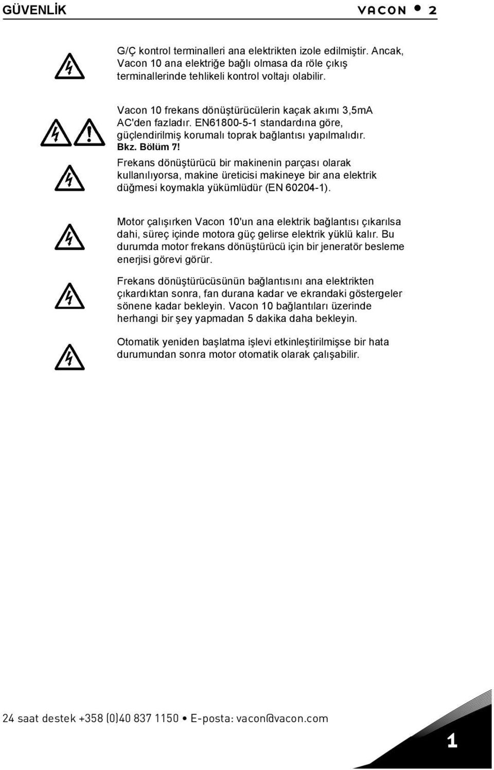 Frekans dönüştürücü bir makinenin parçasõ olarak kullanõlõyorsa, makine üreticisi makineye bir ana elektrik düğmesi koymakla yükümlüdür (EN 60204-1).