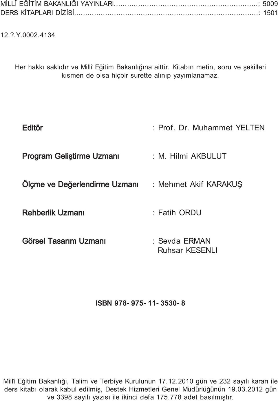 Hilmi AKBULUT Ölçme ve Deðerlendirme Uzmaný : Mehmet Akif KARAKUŞ Rehberlik Uzmaný : Fatih ORDU Görsel Tasarım Uzmanı : Sevda ERMAN Ruhsar KESENLI ISBN 978-975- 11-3530- 8